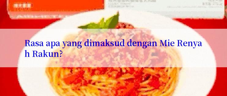 Rasa apa yang dimaksud dengan Mie Renyah Rakun?