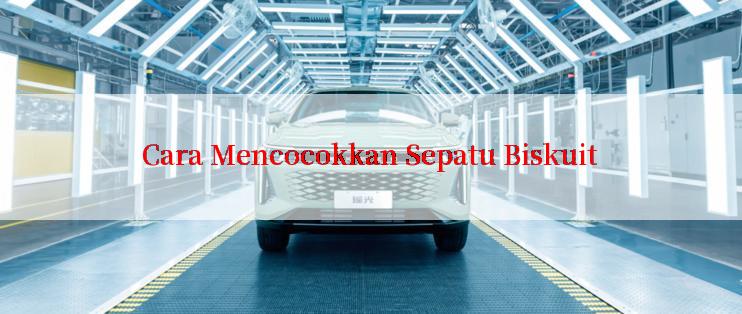 Cara Mencocokkan Sepatu Biskuit