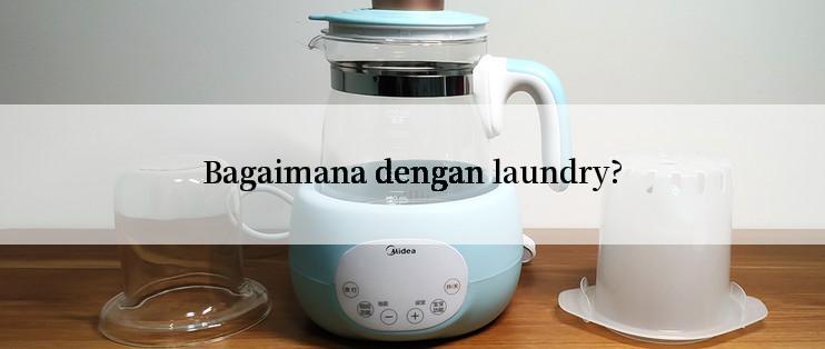 Bagaimana dengan laundry?