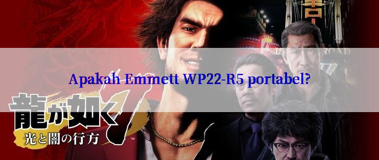 Apakah Emmett WP22-R5 portabel?