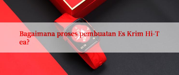 Bagaimana proses pembuatan Es Krim Hi-Tea?