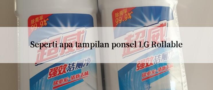 Seperti apa tampilan ponsel LG Rollable