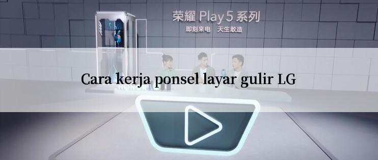 Cara kerja ponsel layar gulir LG