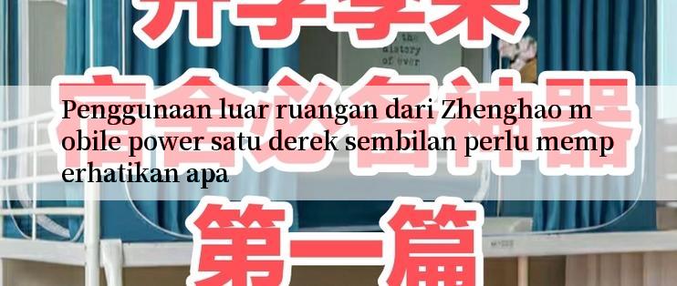 Penggunaan luar ruangan dari Zhenghao mobile power satu derek sembilan perlu memperhatikan apa