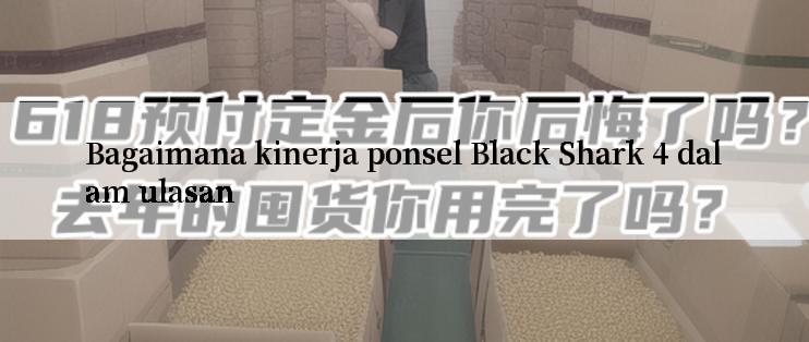 Bagaimana kinerja ponsel Black Shark 4 dalam ulasan