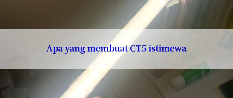 Apa yang membuat CT5 istimewa