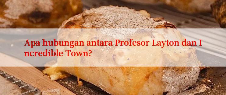 Apa hubungan antara Profesor Layton dan Incredible Town?