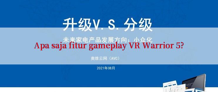 Apa saja fitur gameplay VR Warrior 5?