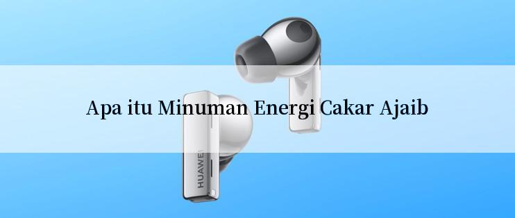 Apa itu Minuman Energi Cakar Ajaib