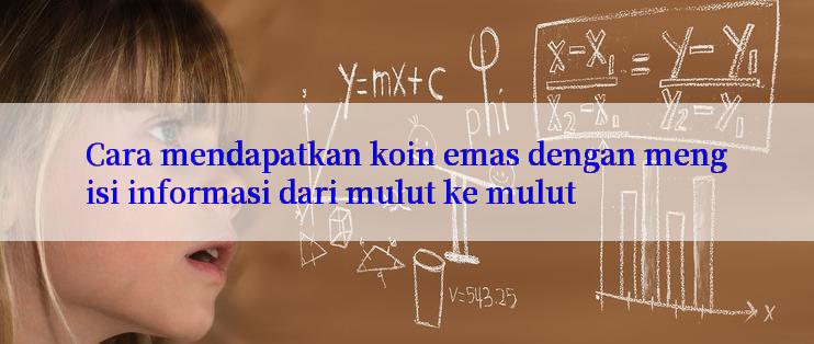 Cara mendapatkan koin emas dengan mengisi informasi dari mulut ke mulut