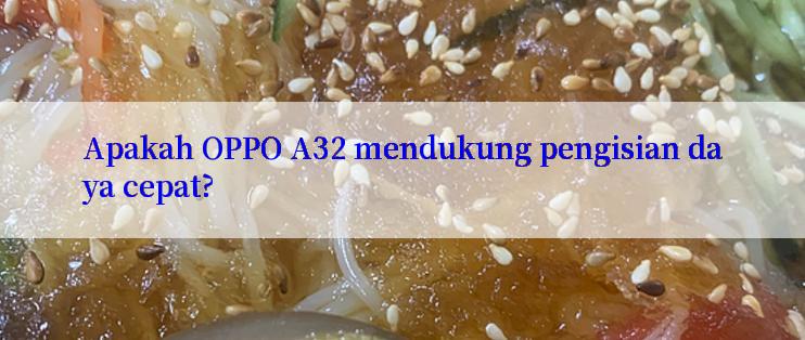 Apakah OPPO A32 mendukung pengisian daya cepat?