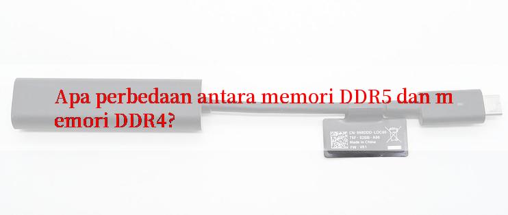 Apa perbedaan antara memori DDR5 dan memori DDR4?