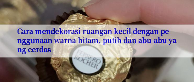 Cara mendekorasi ruangan kecil dengan penggunaan warna hitam, putih dan abu-abu yang cerdas