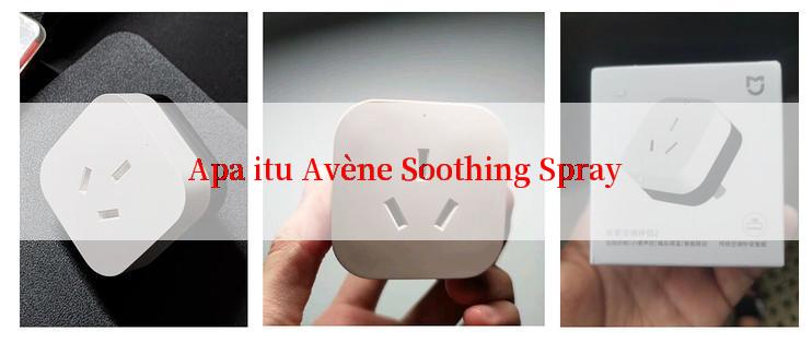 Apa itu Avène Soothing Spray