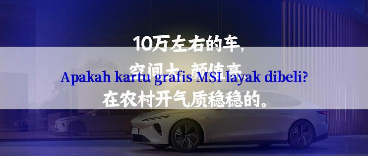 Apakah kartu grafis MSI layak dibeli?