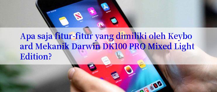 Apa saja fitur-fitur yang dimiliki oleh Keyboard Mekanik Darwin DK100 PRO Mixed Light Edition?