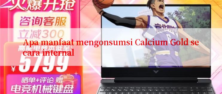 Apa manfaat mengonsumsi Calcium Gold secara internal