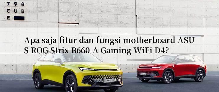 Apa saja fitur dan fungsi motherboard ASUS ROG Strix B660-A Gaming WiFi D4?