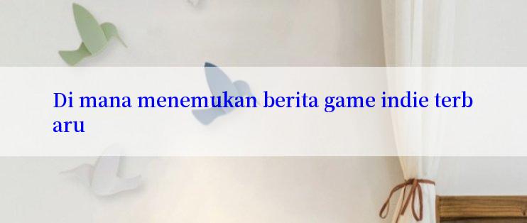 Di mana menemukan berita game indie terbaru