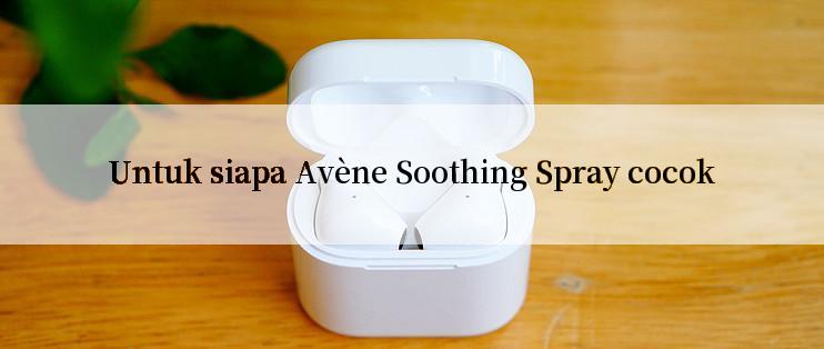 Untuk siapa Avène Soothing Spray cocok