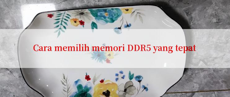 Cara memilih memori DDR5 yang tepat