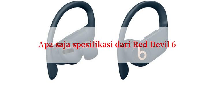 Apa saja spesifikasi dari Red Devil 6