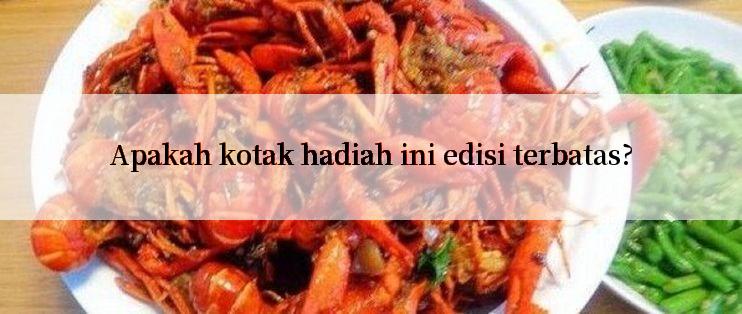 Apakah kotak hadiah ini edisi terbatas?