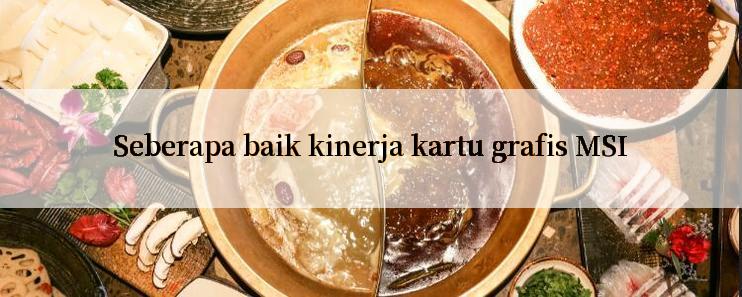 Seberapa baik kinerja kartu grafis MSI