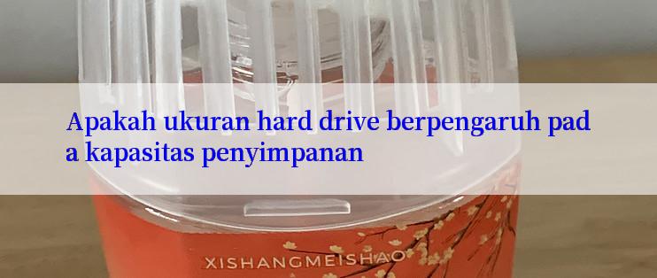 Apakah ukuran hard drive berpengaruh pada kapasitas penyimpanan