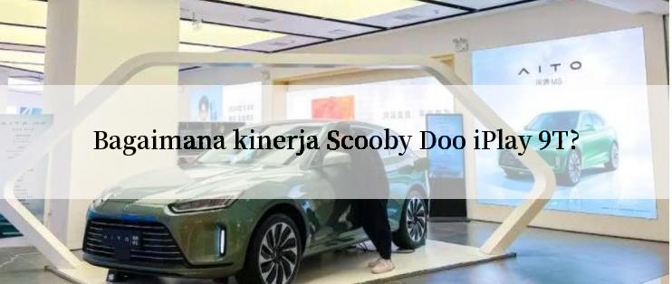 Bagaimana kinerja Scooby Doo iPlay 9T?