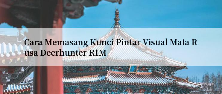 Cara Memasang Kunci Pintar Visual Mata Rusa Deerhunter R1M