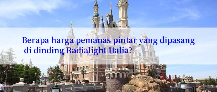 Berapa harga pemanas pintar yang dipasang di dinding Radialight Italia?