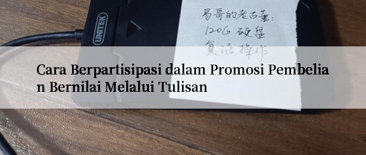 Cara Berpartisipasi dalam Promosi Pembelian Bernilai Melalui Tulisan