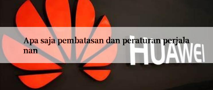 Apa saja pembatasan dan peraturan perjalanan