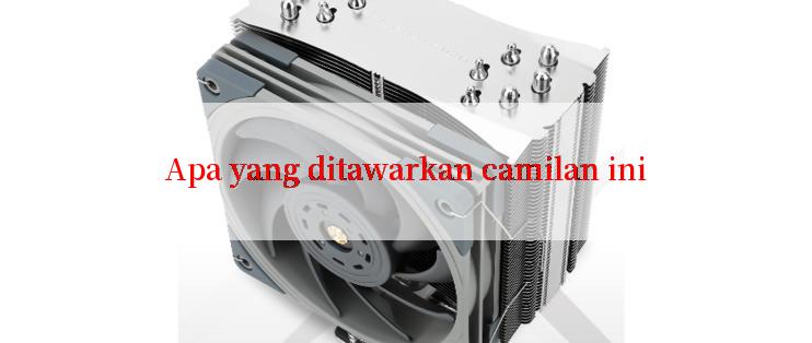 Apa yang ditawarkan camilan ini