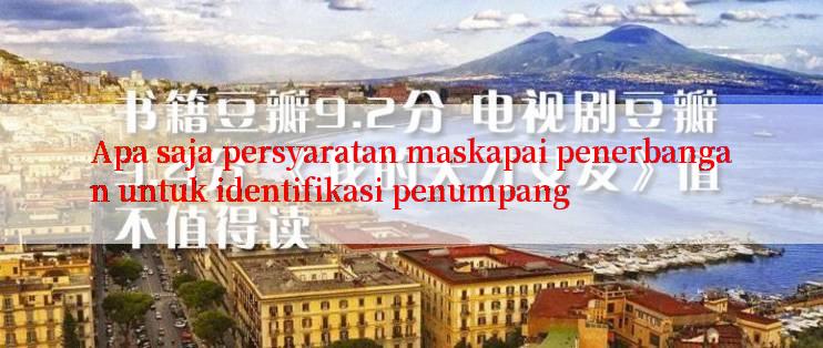 Apa saja persyaratan maskapai penerbangan untuk identifikasi penumpang