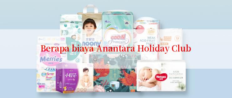 Berapa biaya Anantara Holiday Club