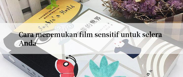 Cara menemukan film sensitif untuk selera Anda