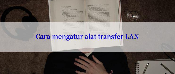 Cara mengatur alat transfer LAN