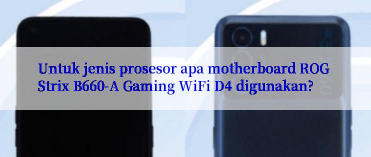 Untuk jenis prosesor apa motherboard ROG Strix B660-A Gaming WiFi D4 digunakan?