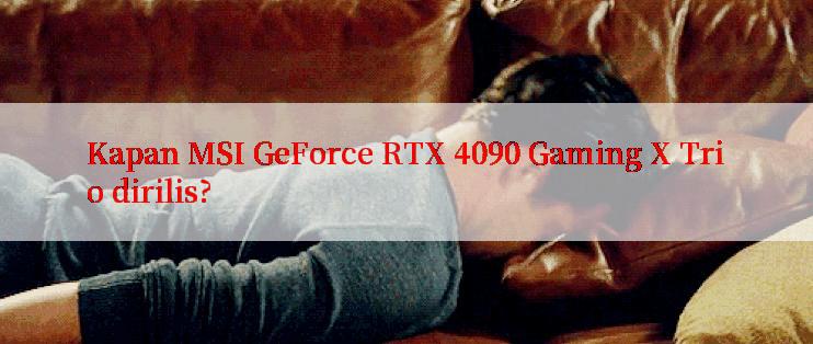 Kapan MSI GeForce RTX 4090 Gaming X Trio dirilis?