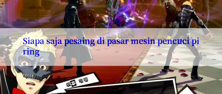 Siapa saja pesaing di pasar mesin pencuci piring