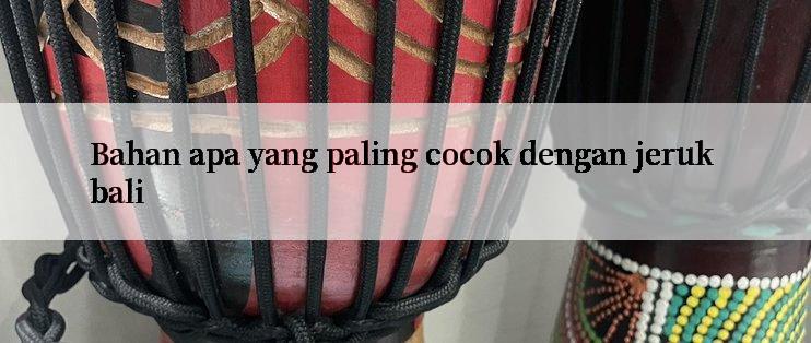 Bahan apa yang paling cocok dengan jeruk bali