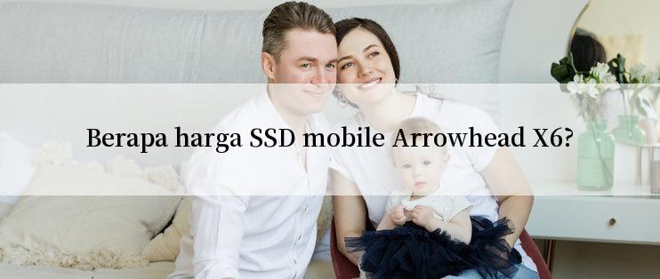 Berapa harga SSD mobile Arrowhead X6?