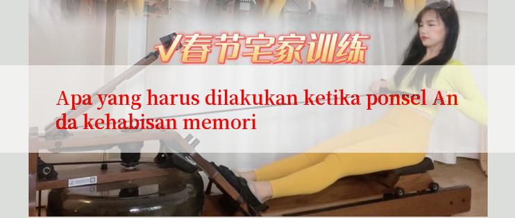 Apa yang harus dilakukan ketika ponsel Anda kehabisan memori