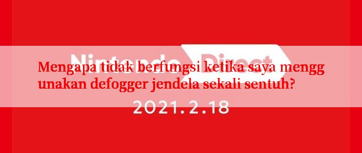 Mengapa tidak berfungsi ketika saya menggunakan defogger jendela sekali sentuh?