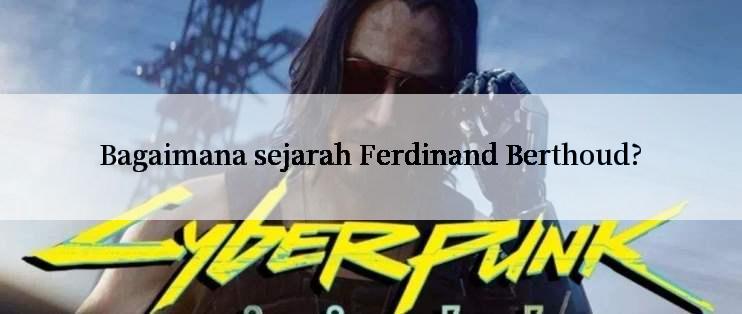 Bagaimana sejarah Ferdinand Berthoud?