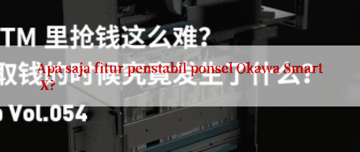 Apa saja fitur penstabil ponsel Okawa Smart X?