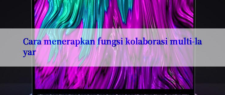 Cara menerapkan fungsi kolaborasi multi-layar