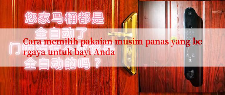 Cara memilih pakaian musim panas yang bergaya untuk bayi Anda